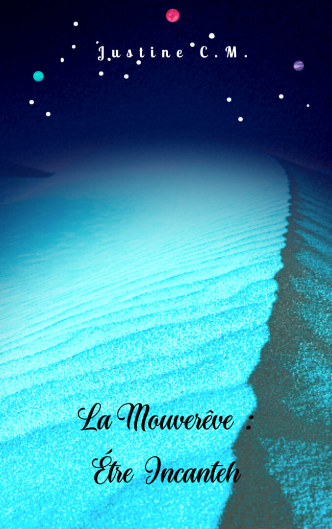Couverture 1 : désert de sable bleu céruléen en pleine nuit, où on voit trois lunes (bleue, mauve et rouge). Nom de l'autrice en haut : Justine CM. Titre en bas : La Mouverêve - Être Incanteh